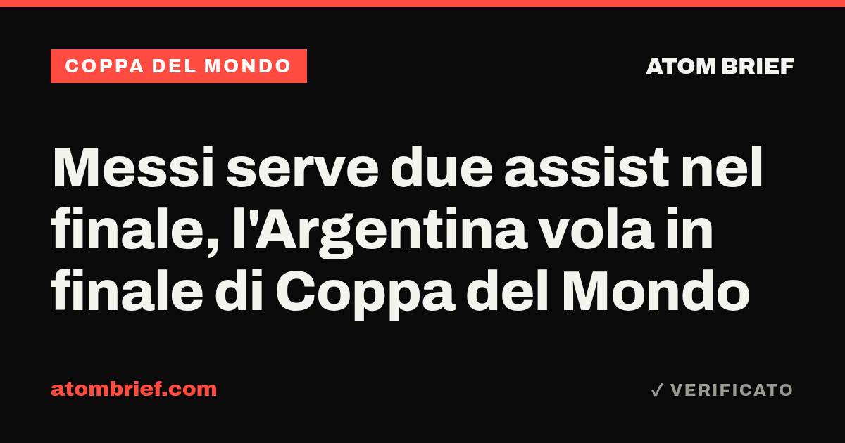 Messi serve due assist nel finale, l'Argentina vola in finale di Coppa del Mondo