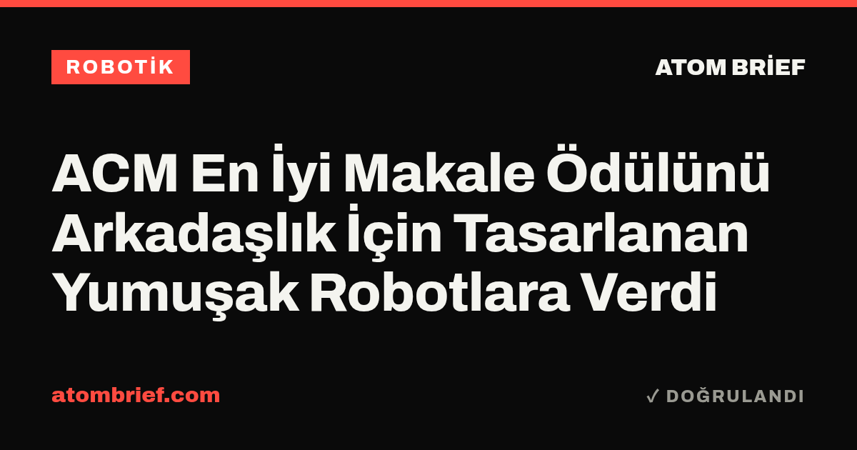 ACM En İyi Makale Ödülünü Arkadaşlık İçin Tasarlanan Yumuşak Robotlara Verdi