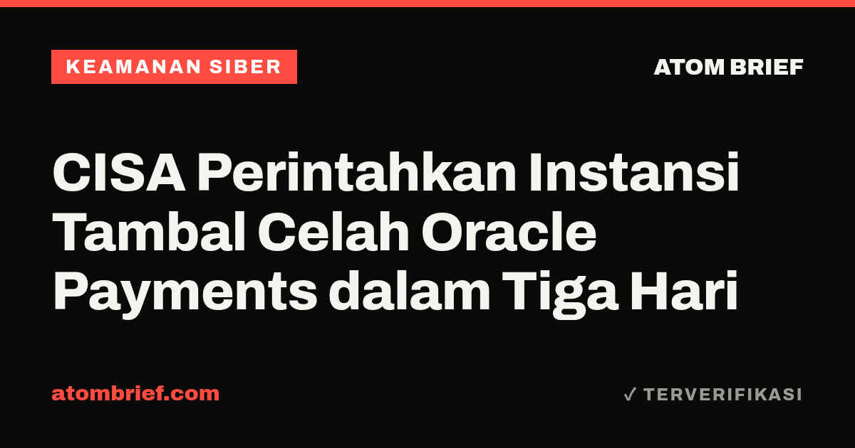 CISA Perintahkan Instansi Tambal Celah Oracle Payments dalam Tiga Hari