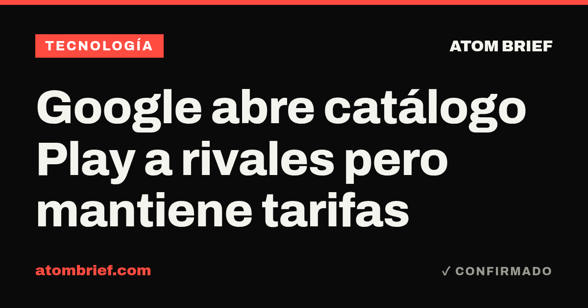 Google abre catálogo Play a rivales pero mantiene tarifas