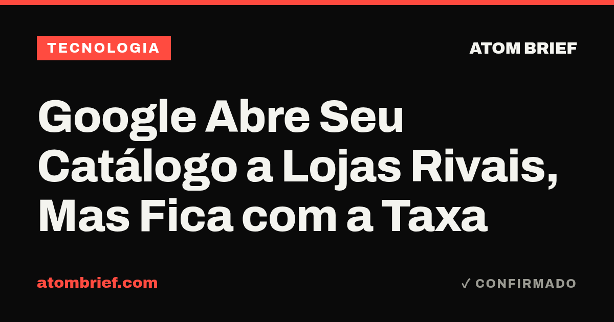Google Abre Seu Catálogo a Lojas Rivais, Mas Fica com a Taxa