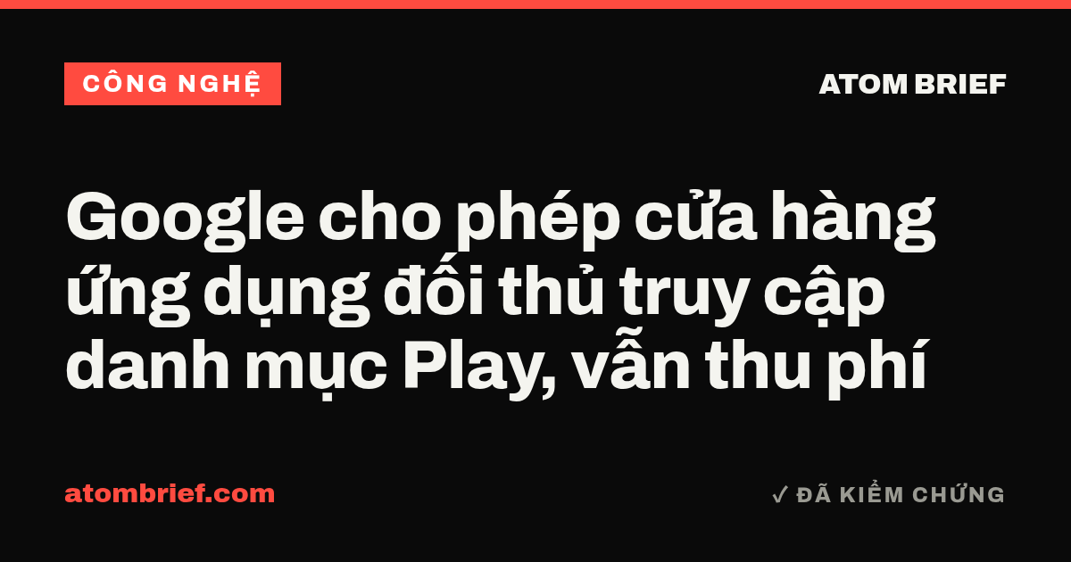 Google cho phép cửa hàng ứng dụng đối thủ truy cập danh mục Play, vẫn thu phí