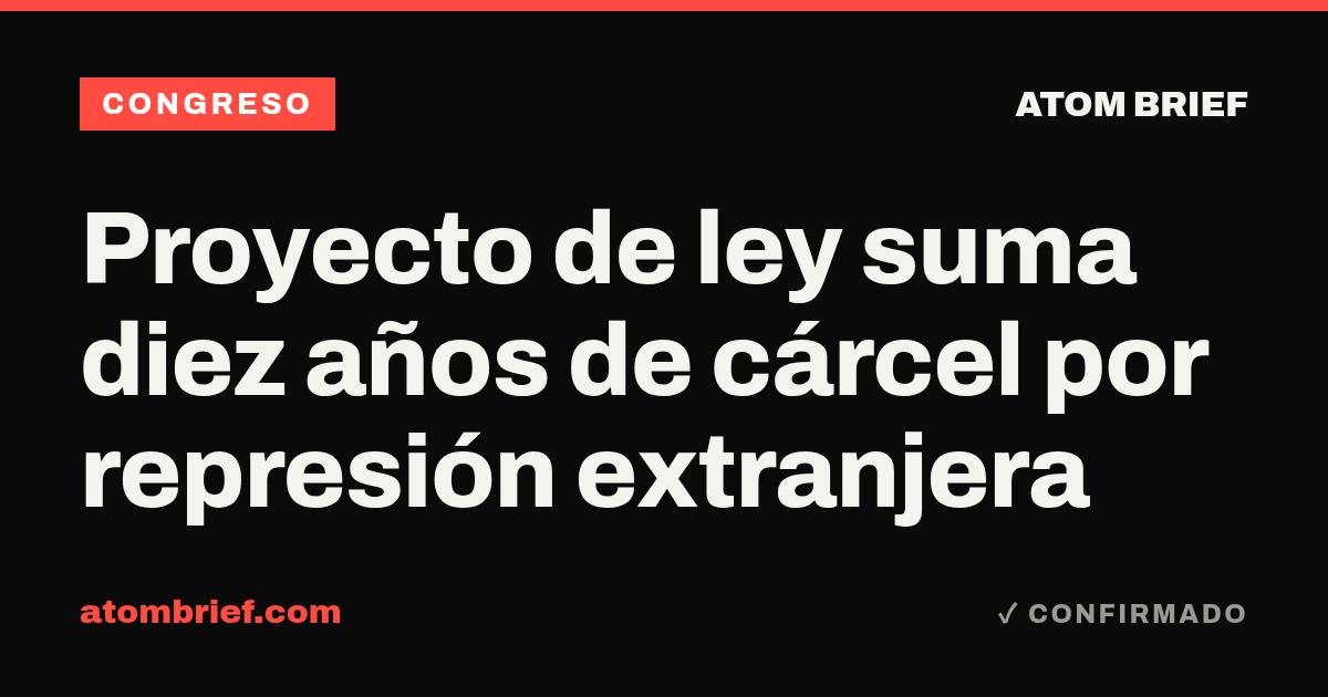 Proyecto de ley suma diez años de cárcel por represión extranjera