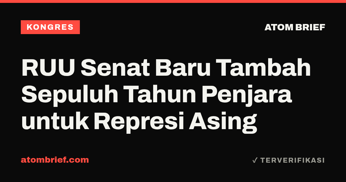 RUU Senat Baru Tambah Sepuluh Tahun Penjara untuk Represi Asing