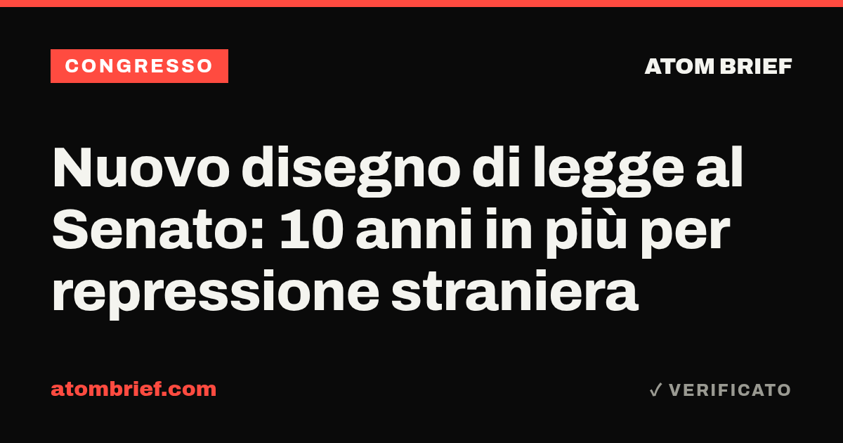 Nuovo disegno di legge al Senato: 10 anni in più per repressione straniera