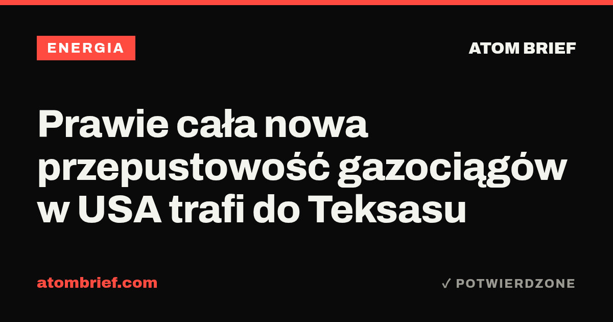 Prawie cała nowa przepustowość gazociągów w USA trafi do Teksasu