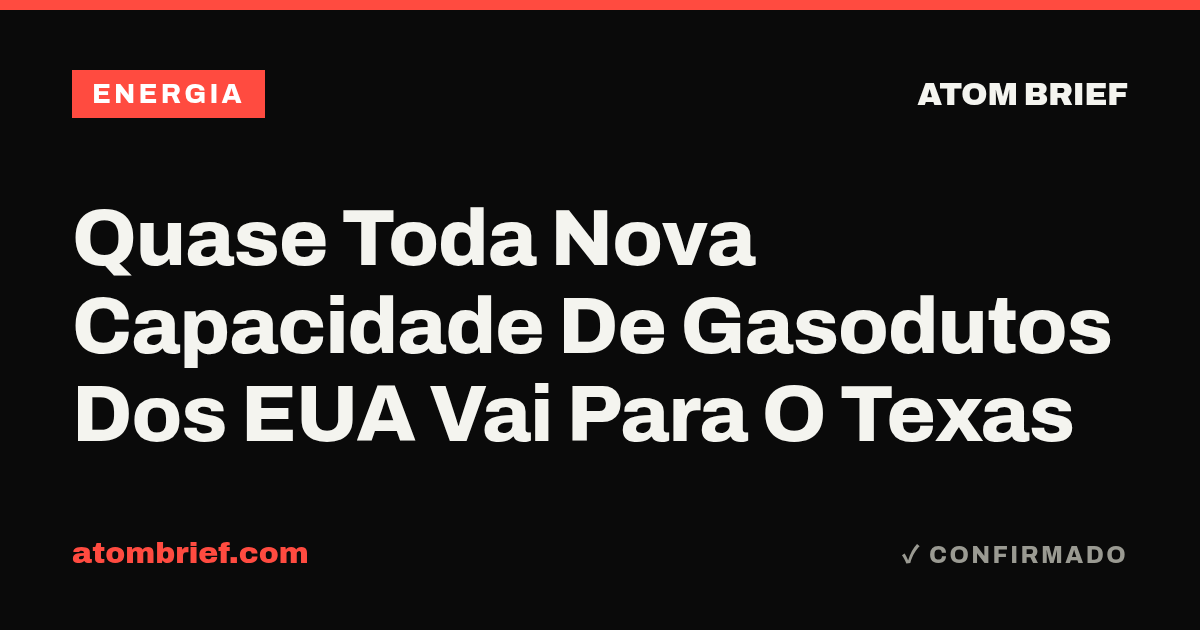 Quase Toda Nova Capacidade De Gasodutos Dos EUA Vai Para O Texas