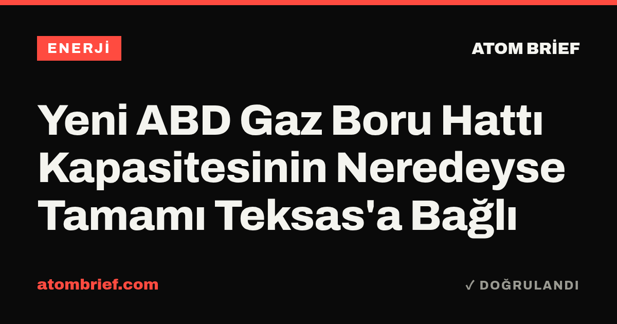 Yeni ABD Gaz Boru Hattı Kapasitesinin Neredeyse Tamamı Teksas'a Bağlı