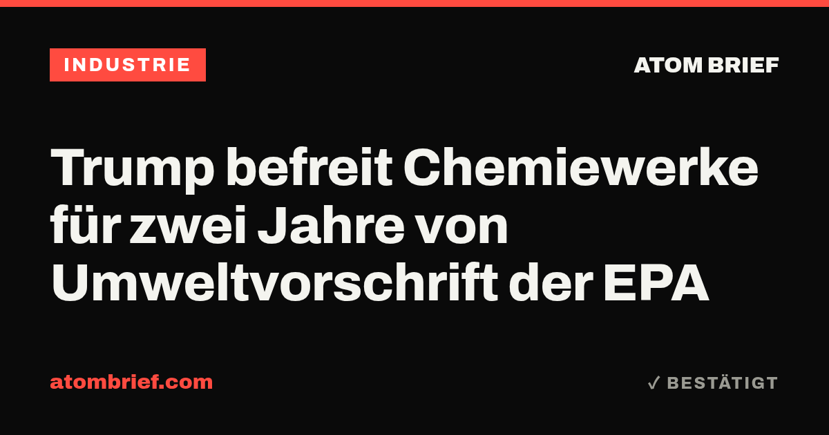 Trump befreit Chemiewerke für zwei Jahre von Umweltvorschrift der EPA
