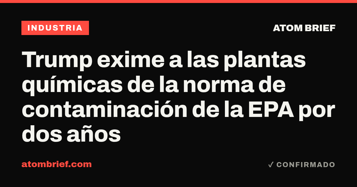 Trump exime a las plantas químicas de la norma de contaminación de la EPA por dos años