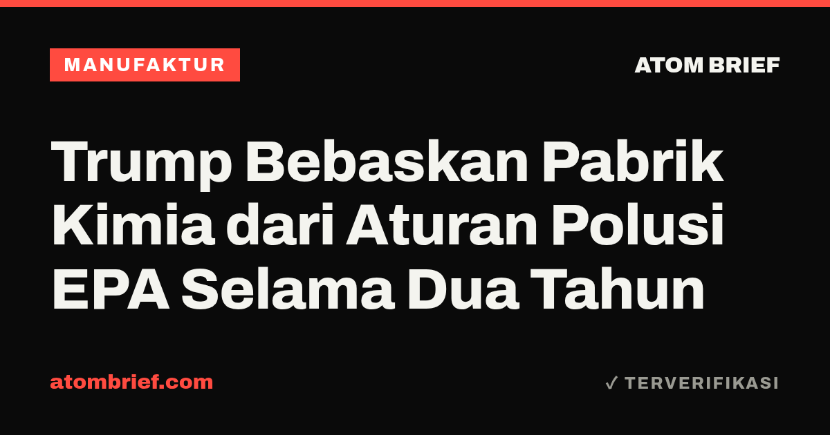 Trump Bebaskan Pabrik Kimia dari Aturan Polusi EPA Selama Dua Tahun