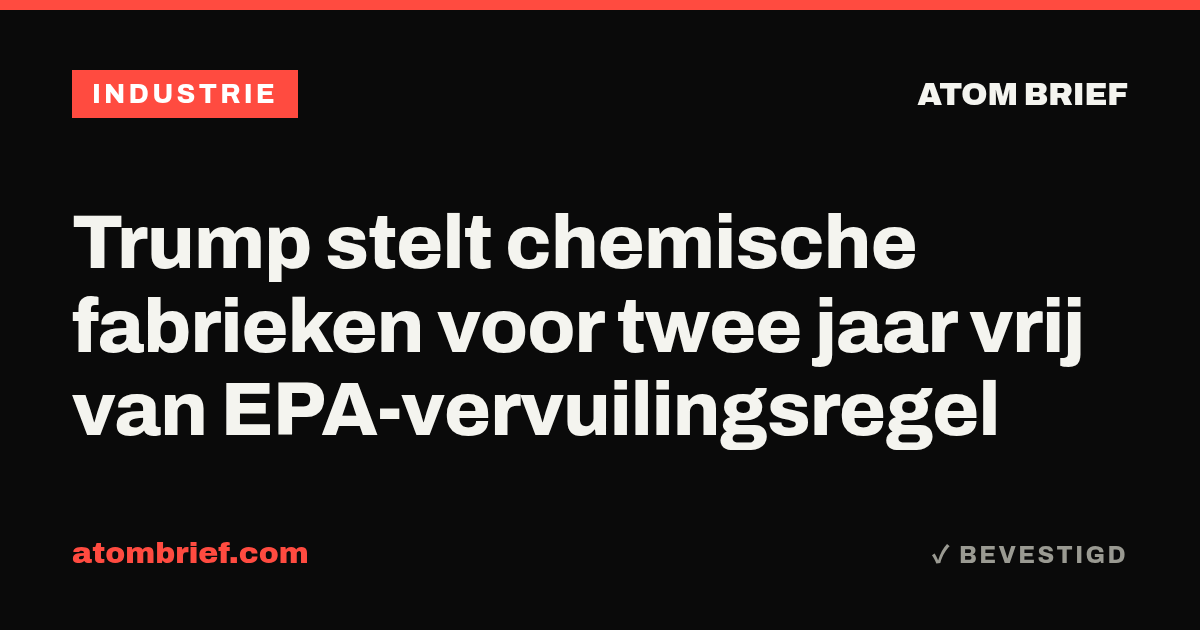 Trump stelt chemische fabrieken voor twee jaar vrij van EPA-vervuilingsregel