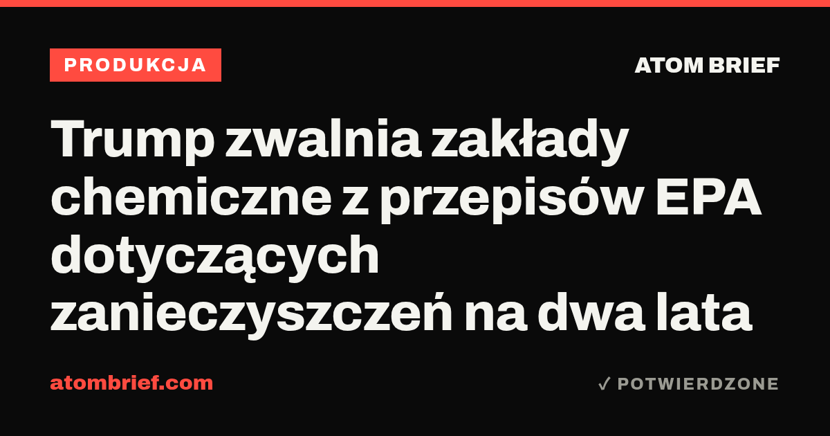 Trump zwalnia zakłady chemiczne z przepisów EPA dotyczących zanieczyszczeń na dwa lata