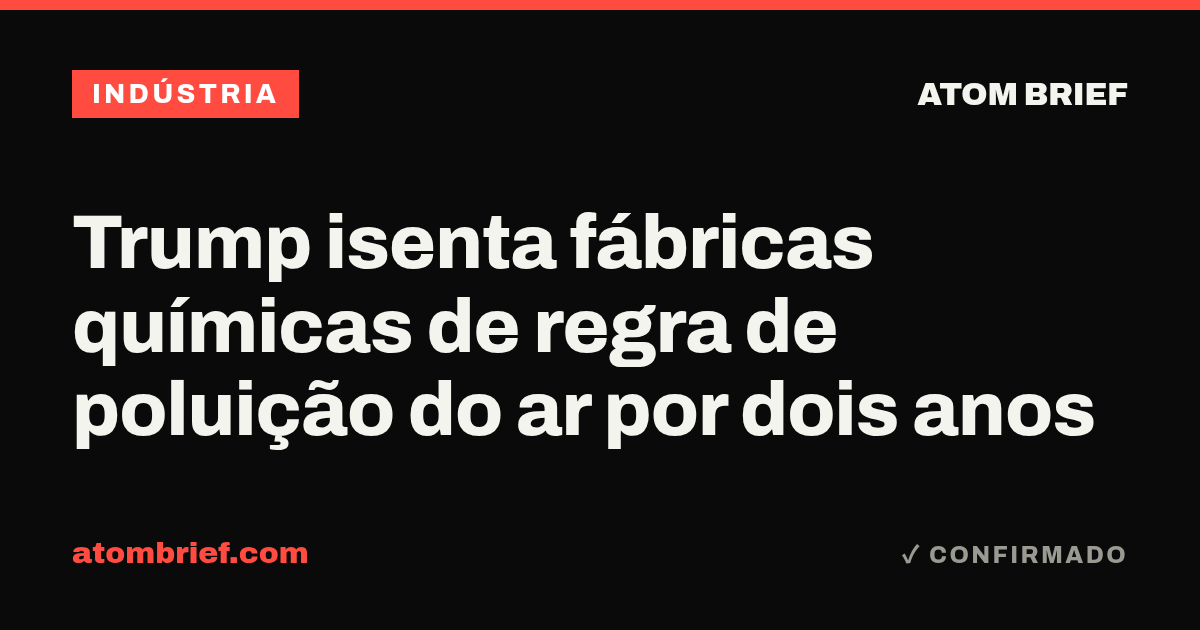 Trump isenta fábricas químicas de regra de poluição do ar por dois anos