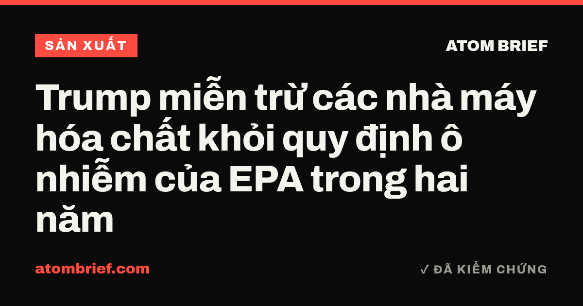 Trump miễn trừ các nhà máy hóa chất khỏi quy định ô nhiễm của EPA trong hai năm