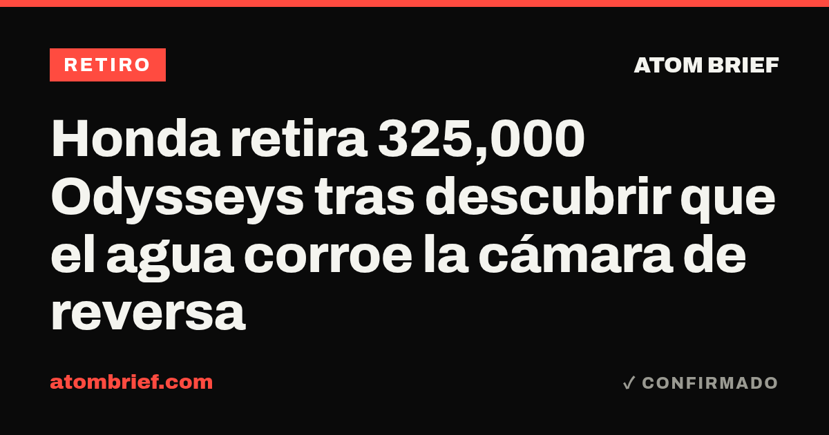 Honda retira 325,000 Odysseys tras descubrir que el agua corroe la cámara de reversa