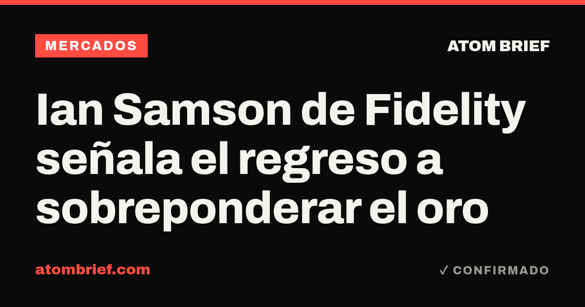 Ian Samson de Fidelity señala el regreso a sobreponderar el oro