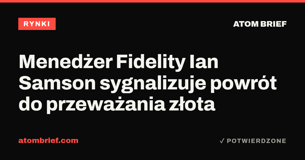 Menedżer Fidelity Ian Samson sygnalizuje powrót do przeważania złota