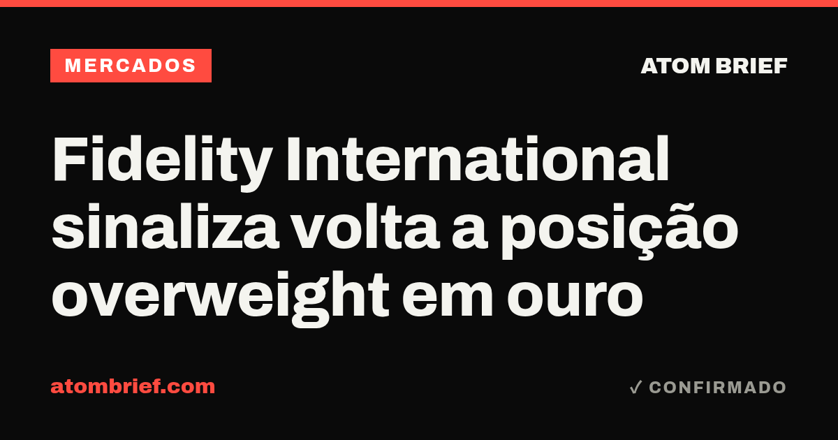 Fidelity International sinaliza volta a posição overweight em ouro