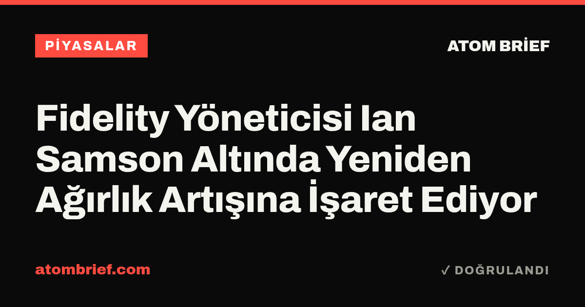 Fidelity Yöneticisi Ian Samson Altında Yeniden Ağırlık Artışına İşaret Ediyor