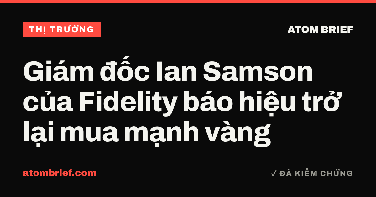 Giám đốc Ian Samson của Fidelity báo hiệu trở lại mua mạnh vàng