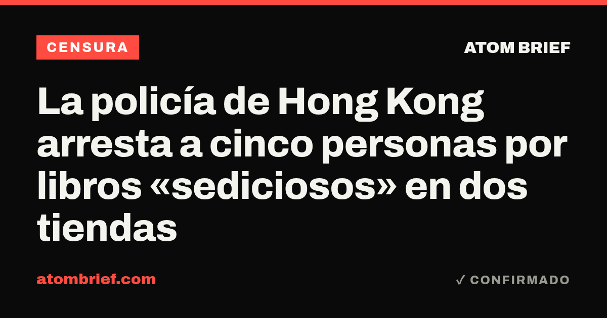 La policía de Hong Kong arresta a cinco personas por libros «sediciosos» en dos tiendas