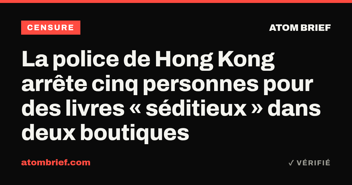 La police de Hong Kong arrête cinq personnes pour des livres « séditieux » dans deux boutiques