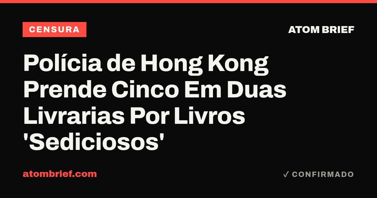 Polícia de Hong Kong Prende Cinco Em Duas Livrarias Por Livros 'Sediciosos'