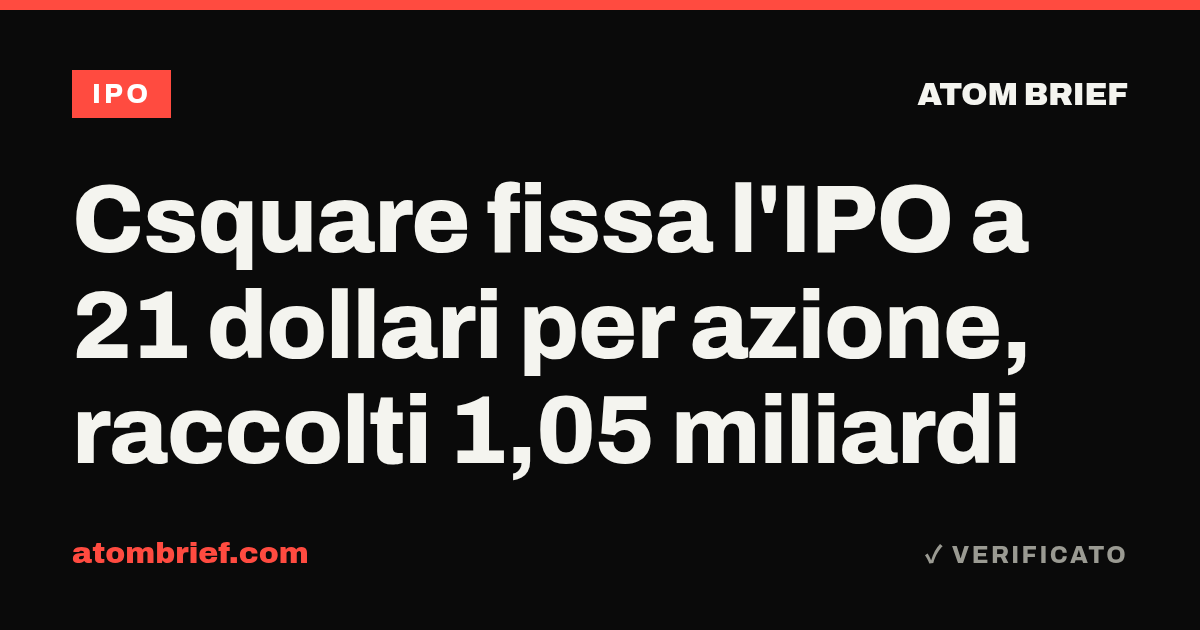Csquare fissa l'IPO a 21 dollari per azione, raccolti 1,05 miliardi