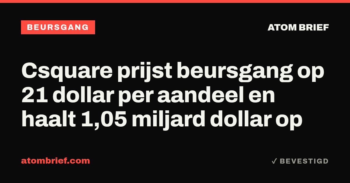 Csquare prijst beursgang op 21 dollar per aandeel en haalt 1,05 miljard dollar op