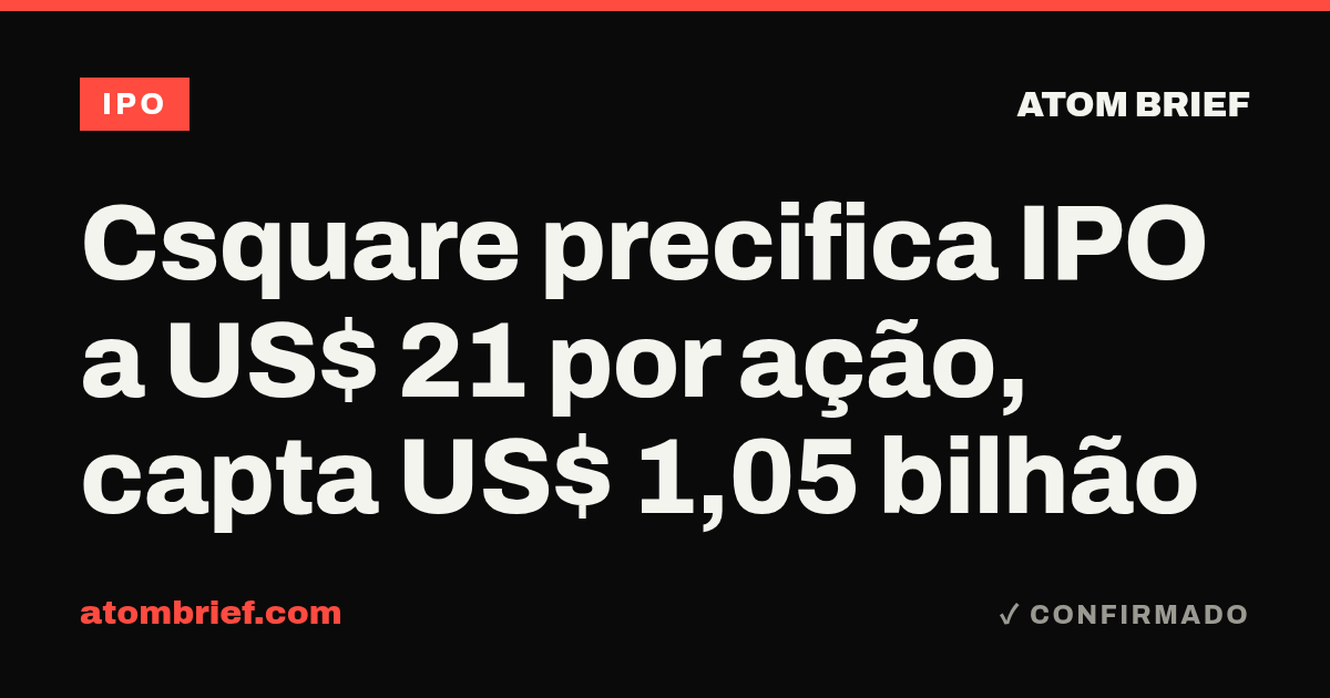 Csquare precifica IPO a US$ 21 por ação, capta US$ 1,05 bilhão