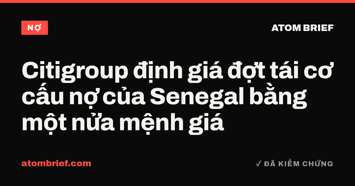 Citigroup định giá đợt tái cơ cấu nợ của Senegal bằng một nửa mệnh giá