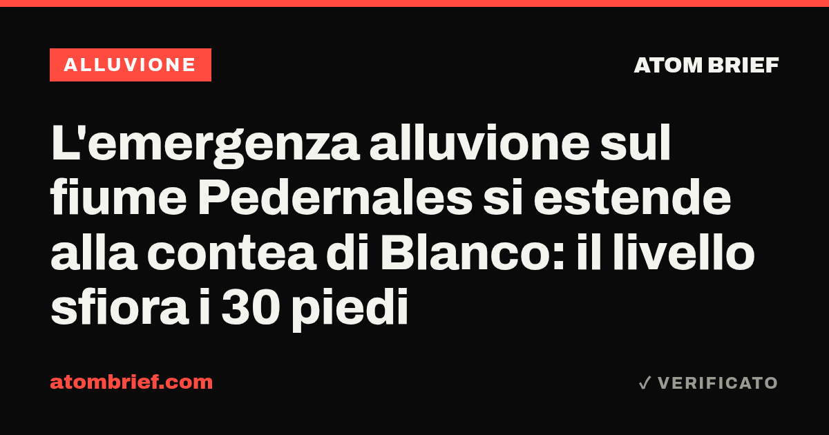 L'emergenza alluvione sul fiume Pedernales si estende alla contea di Blanco: il livello sfiora i 30 piedi
