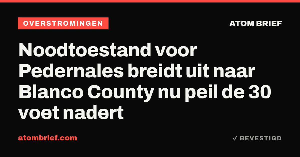 Noodtoestand voor Pedernales breidt uit naar Blanco County nu peil de 30 voet nadert