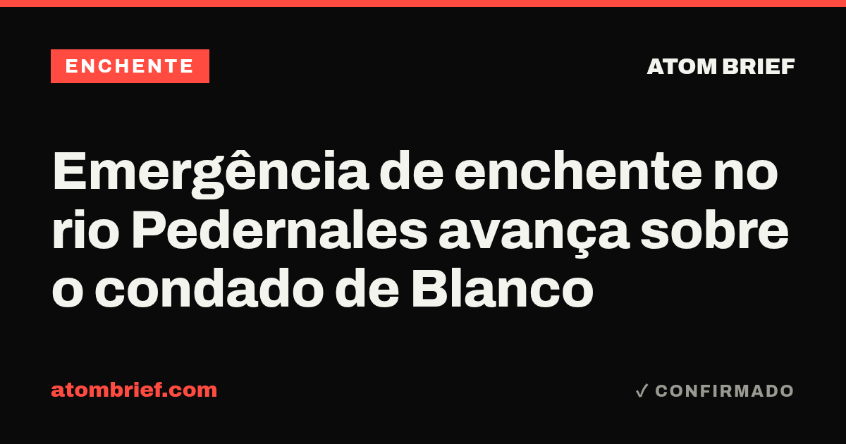 Emergência de enchente no rio Pedernales avança sobre o condado de Blanco