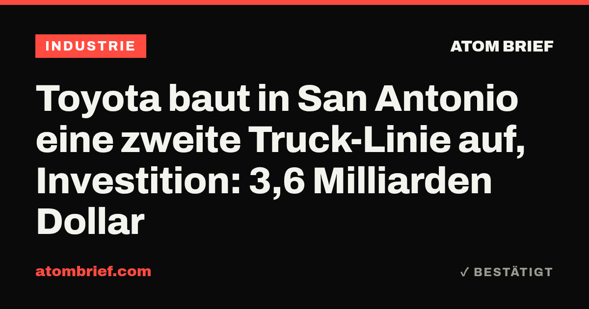 Toyota baut in San Antonio eine zweite Truck-Linie auf, Investition: 3,6 Milliarden Dollar