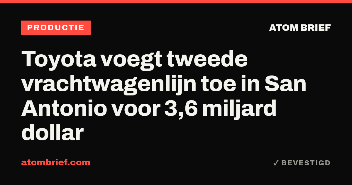 Toyota voegt tweede vrachtwagenlijn toe in San Antonio voor 3,6 miljard dollar