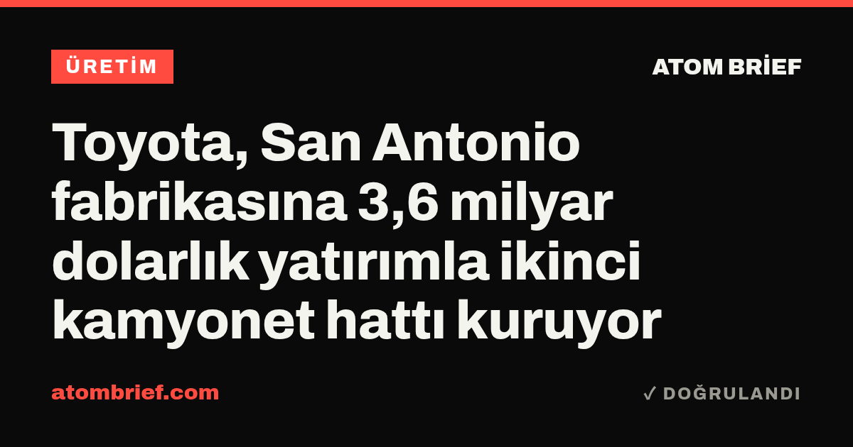 Toyota, San Antonio fabrikasına 3,6 milyar dolarlık yatırımla ikinci kamyonet hattı kuruyor