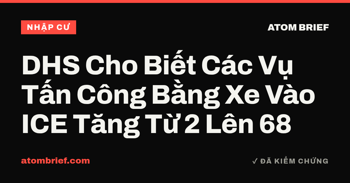 DHS Cho Biết Các Vụ Tấn Công Bằng Xe Vào ICE Tăng Từ 2 Lên 68