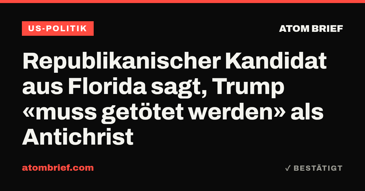 Republikanischer Kandidat aus Florida sagt, Trump «muss getötet werden» als Antichrist