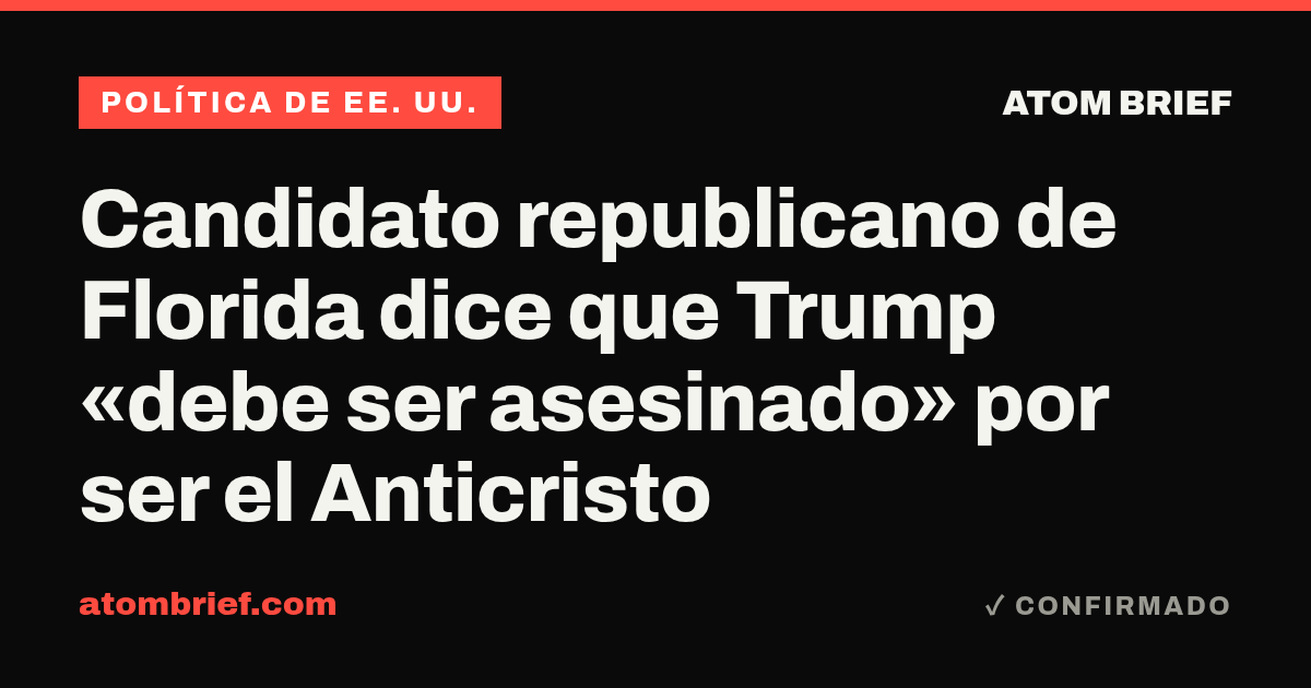 Candidato republicano de Florida dice que Trump «debe ser asesinado» por ser el Anticristo