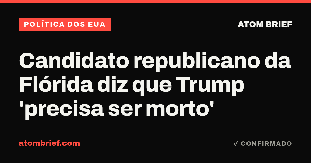 Candidato republicano da Flórida diz que Trump 'precisa ser morto'