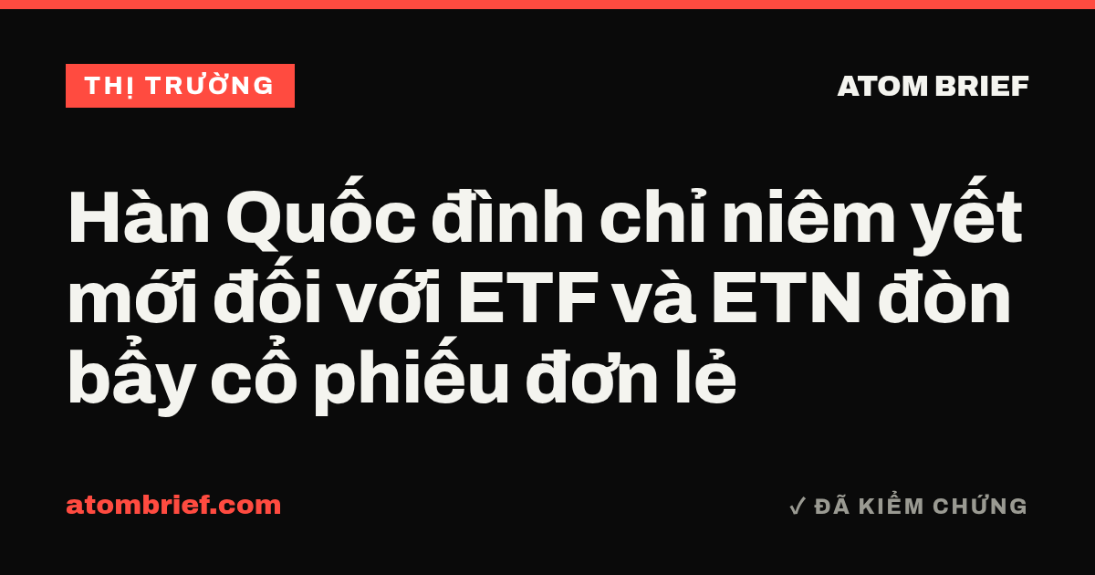 Hàn Quốc đình chỉ niêm yết mới đối với ETF và ETN đòn bẩy cổ phiếu đơn lẻ