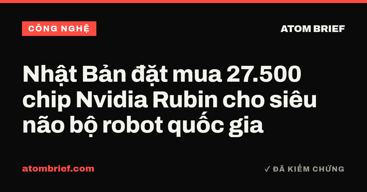 Nhật Bản đặt mua 27.500 chip Nvidia Rubin cho siêu não bộ robot quốc gia