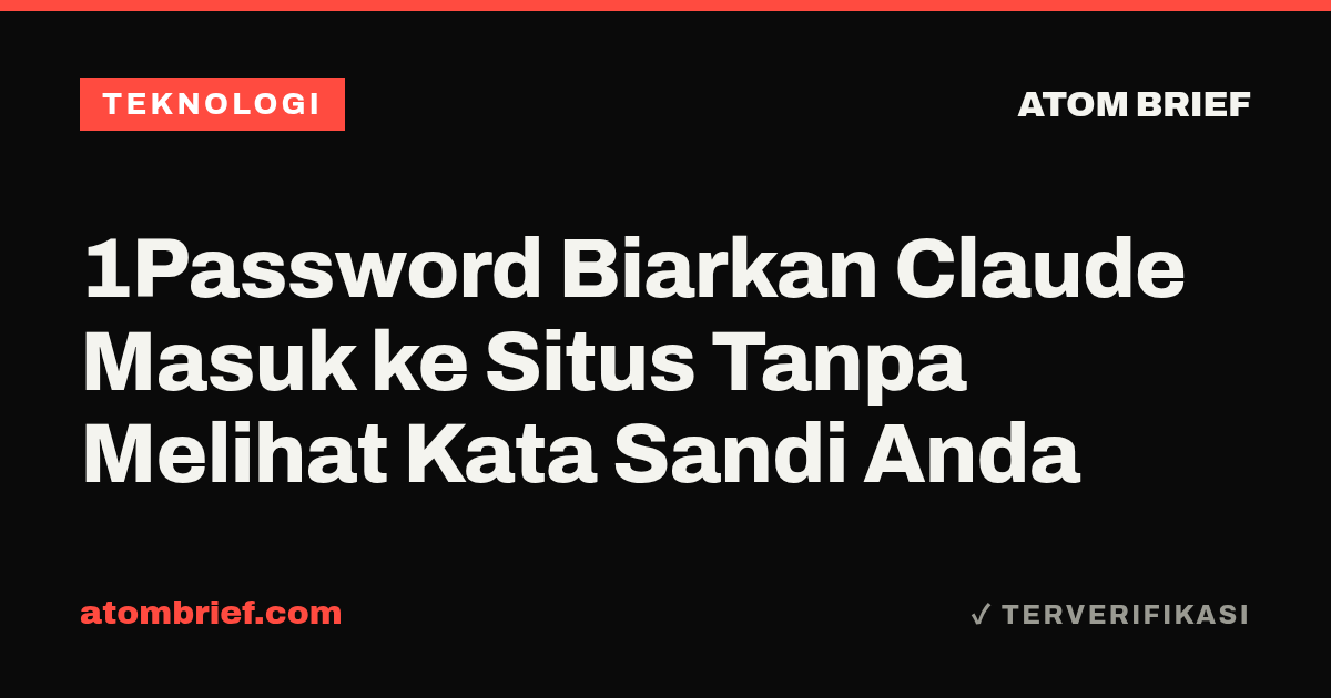 1Password Biarkan Claude Masuk ke Situs Tanpa Melihat Kata Sandi Anda