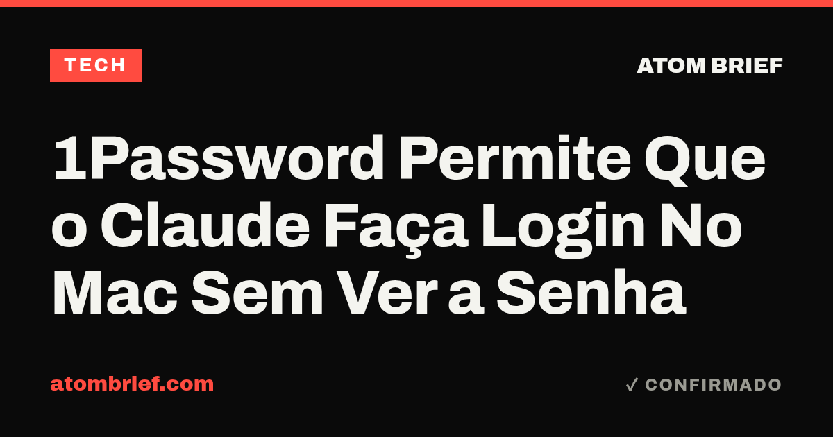 1Password Permite Que o Claude Faça Login No Mac Sem Ver a Senha