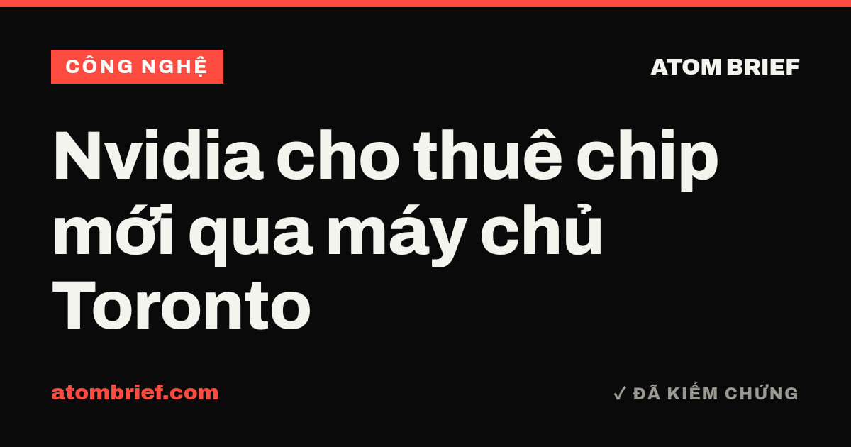 Nvidia cho thuê chip mới qua máy chủ Toronto