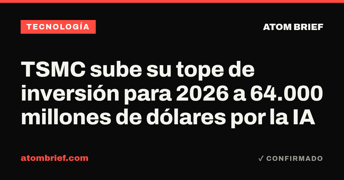 TSMC sube su tope de inversión para 2026 a 64.000 millones de dólares por la IA