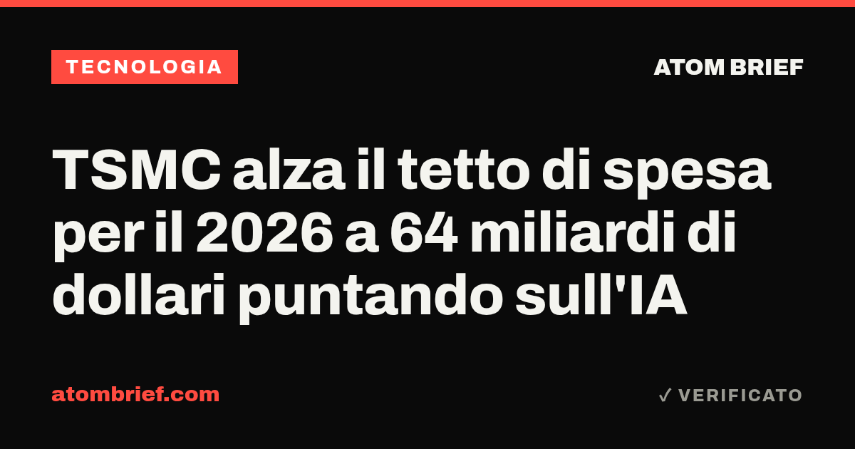 TSMC alza il tetto di spesa per il 2026 a 64 miliardi di dollari puntando sull'IA