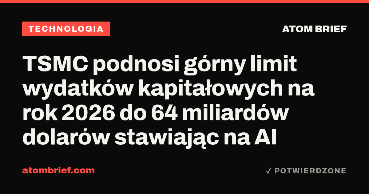 TSMC podnosi górny limit wydatków kapitałowych na rok 2026 do 64 miliardów dolarów stawiając na AI